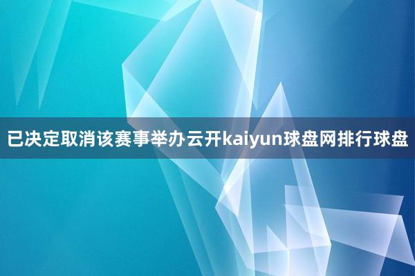 已决定取消该赛事举办云开kaiyun球盘网排行球盘