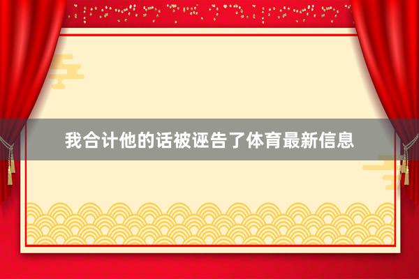 我合计他的话被诬告了体育最新信息