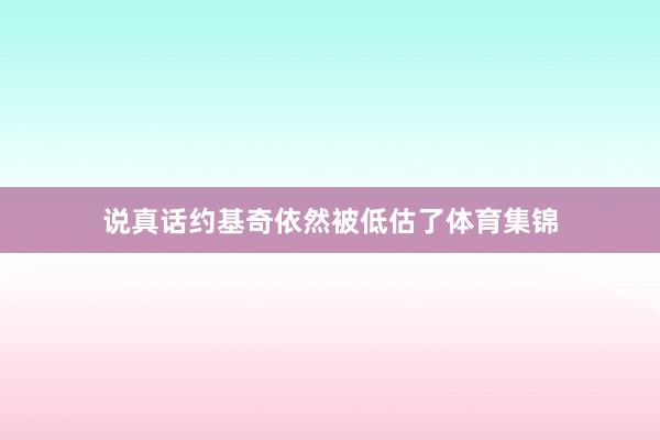 说真话约基奇依然被低估了体育集锦