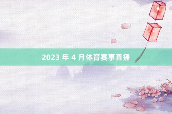 2023 年 4 月体育赛事直播