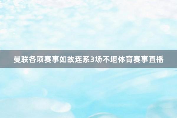 曼联各项赛事如故连系3场不堪体育赛事直播