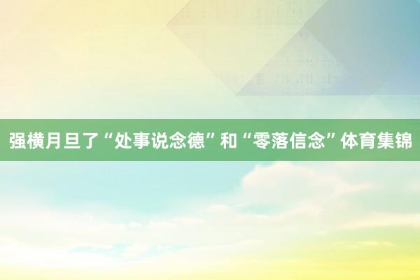 强横月旦了“处事说念德”和“零落信念”体育集锦